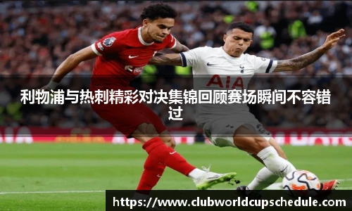 利物浦与热刺精彩对决集锦回顾赛场瞬间不容错过