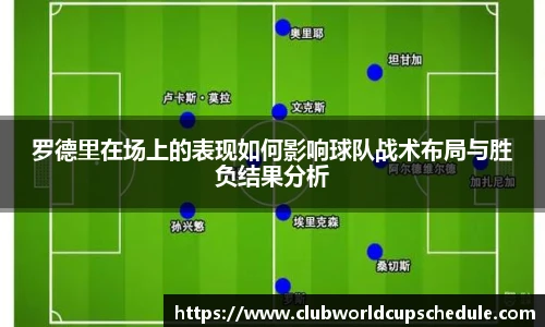 罗德里在场上的表现如何影响球队战术布局与胜负结果分析