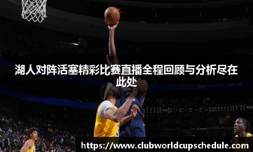 湖人对阵活塞精彩比赛直播全程回顾与分析尽在此处