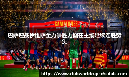 巴萨迎战伊维萨全力争胜力图在主场延续连胜势头