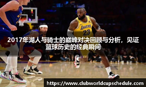 2017年湖人与骑士的巅峰对决回顾与分析，见证篮球历史的经典瞬间