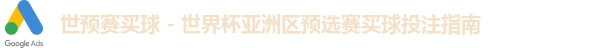世预赛买球 - 世界杯亚洲区预选赛买球投注指南